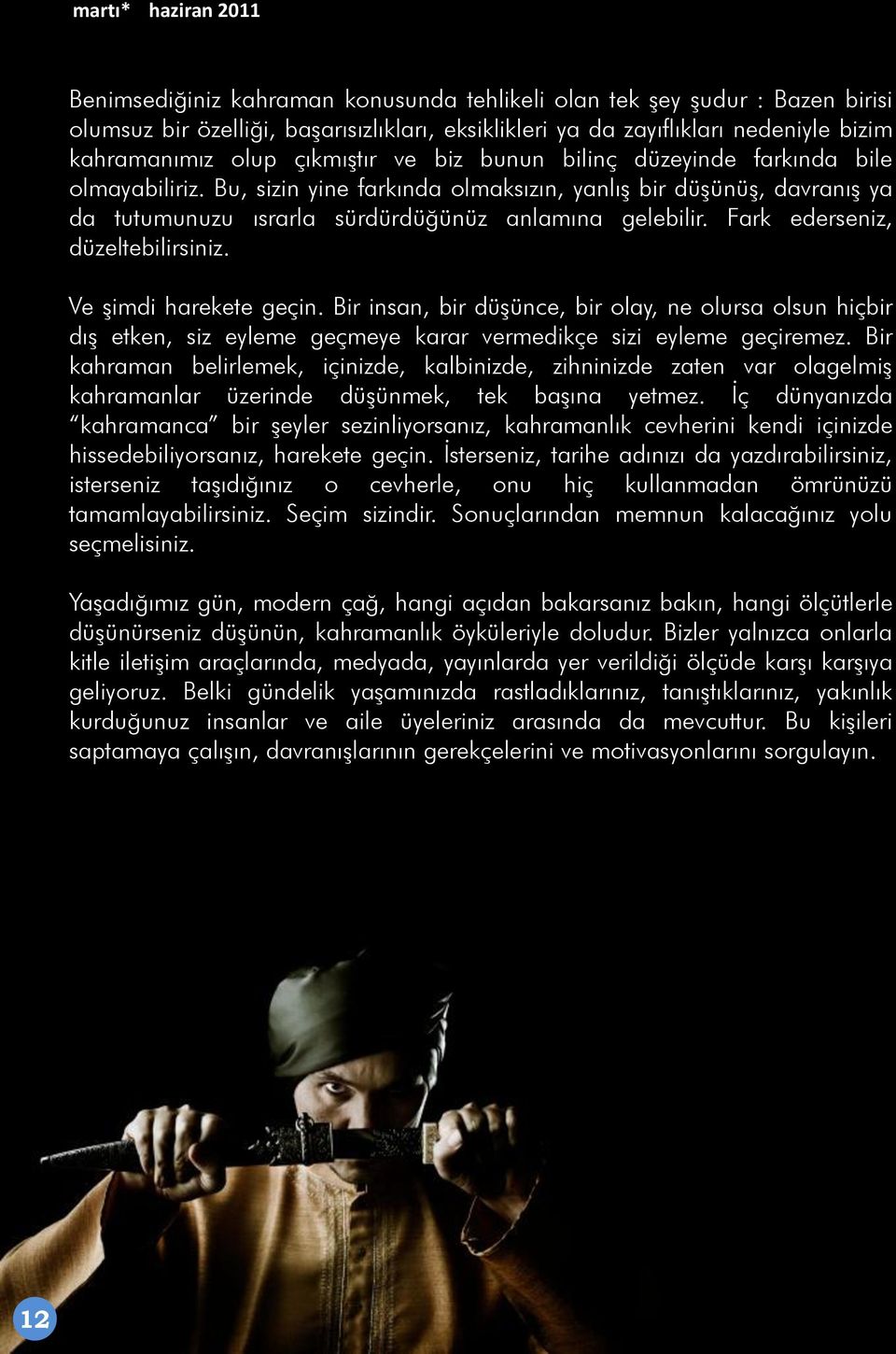 Fark ederseniz, düzeltebilirsiniz. Ve Ģimdi harekete geçin. Bir insan, bir düģünce, bir olay, ne olursa olsun hiçbir dıģ etken, siz eyleme geçmeye karar vermedikçe sizi eyleme geçiremez.