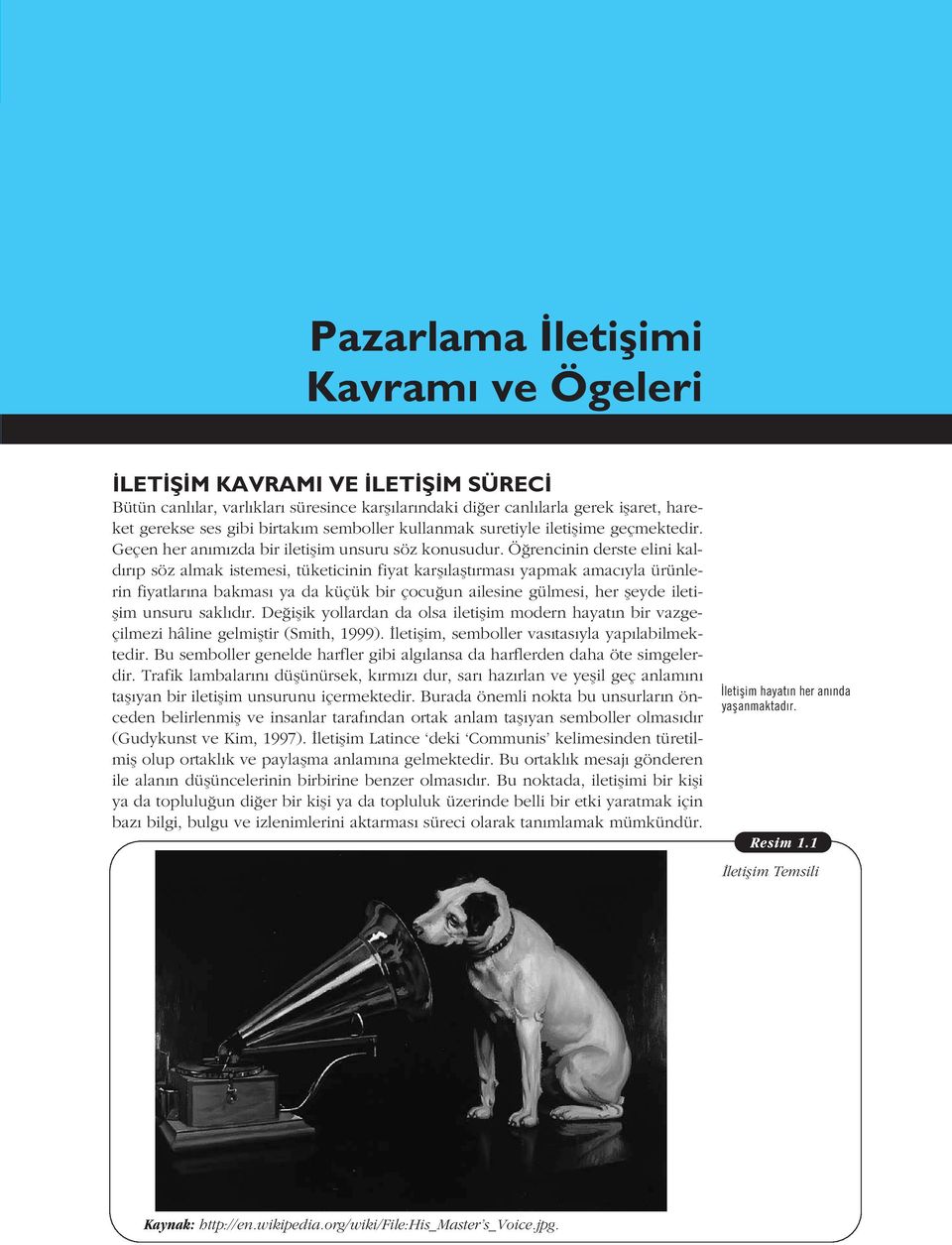 Ö rencinin derste elini kald r p söz almak istemesi, tüketicinin fiyat karfl laflt rmas yapmak amac yla ürünlerin fiyatlar na bakmas ya da küçük bir çocu un ailesine gülmesi, her fleyde iletiflim