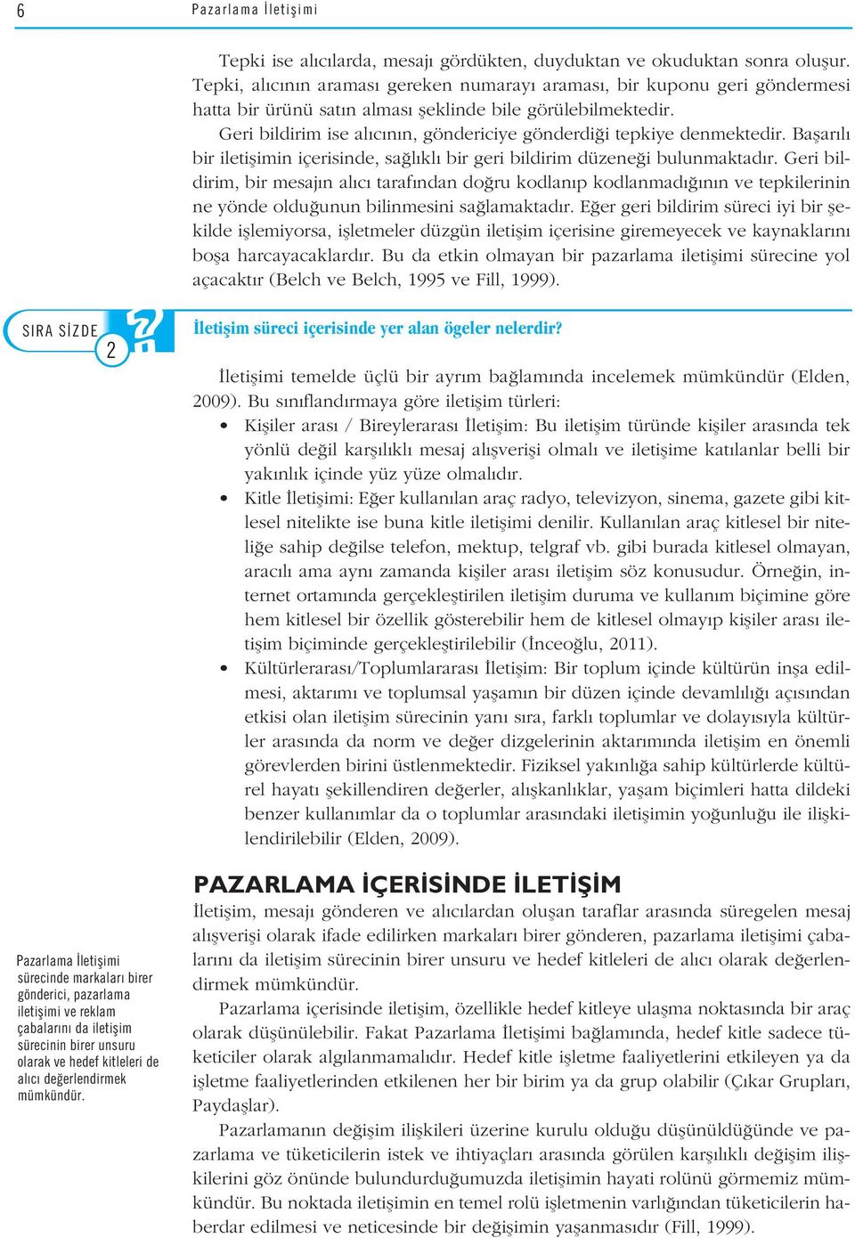 Geri bildirim ise al c n n, göndericiye gönderdi i tepkiye denmektedir. Baflar l bir iletiflimin içerisinde, sa l kl bir geri bildirim düzene i bulunmaktad r.