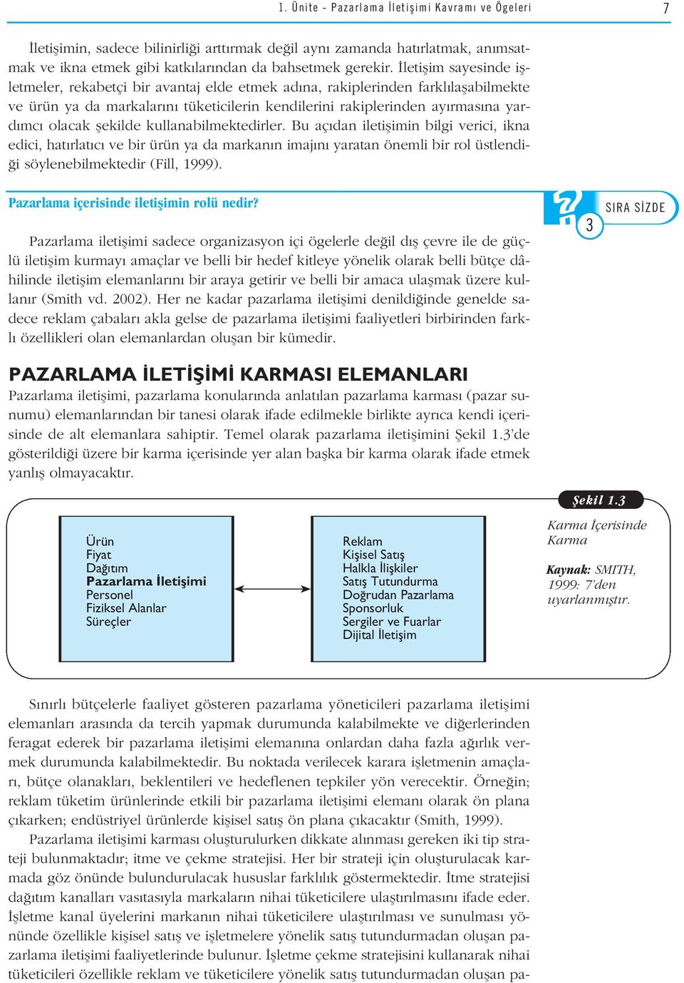 flekilde kullanabilmektedirler. Bu aç dan iletiflimin bilgi verici, ikna edici, hat rlat c ve bir ürün ya da markan n imaj n yaratan önemli bir rol üstlendi- i söylenebilmektedir (Fill, 1999).