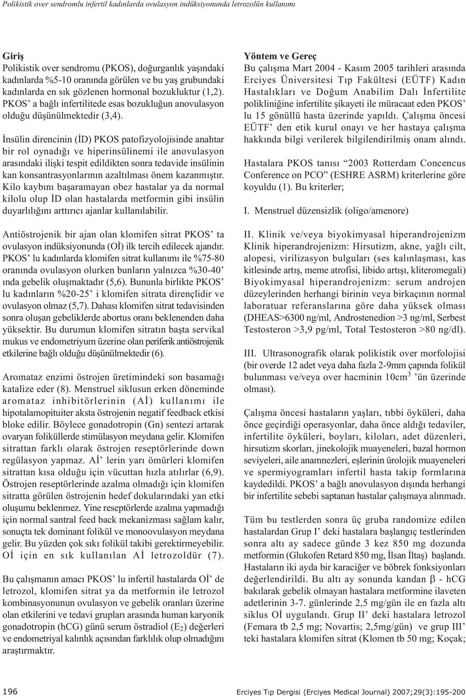 Ýnsülin direncinin (ÝD) PKOS patofizyolojisinde anahtar bir rol oynadýðý ve hiperinsülinemi ile anovulasyon arasýndaki iliþki tespit edildikten sonra tedavide insülinin kan konsantrasyonlarýnýn