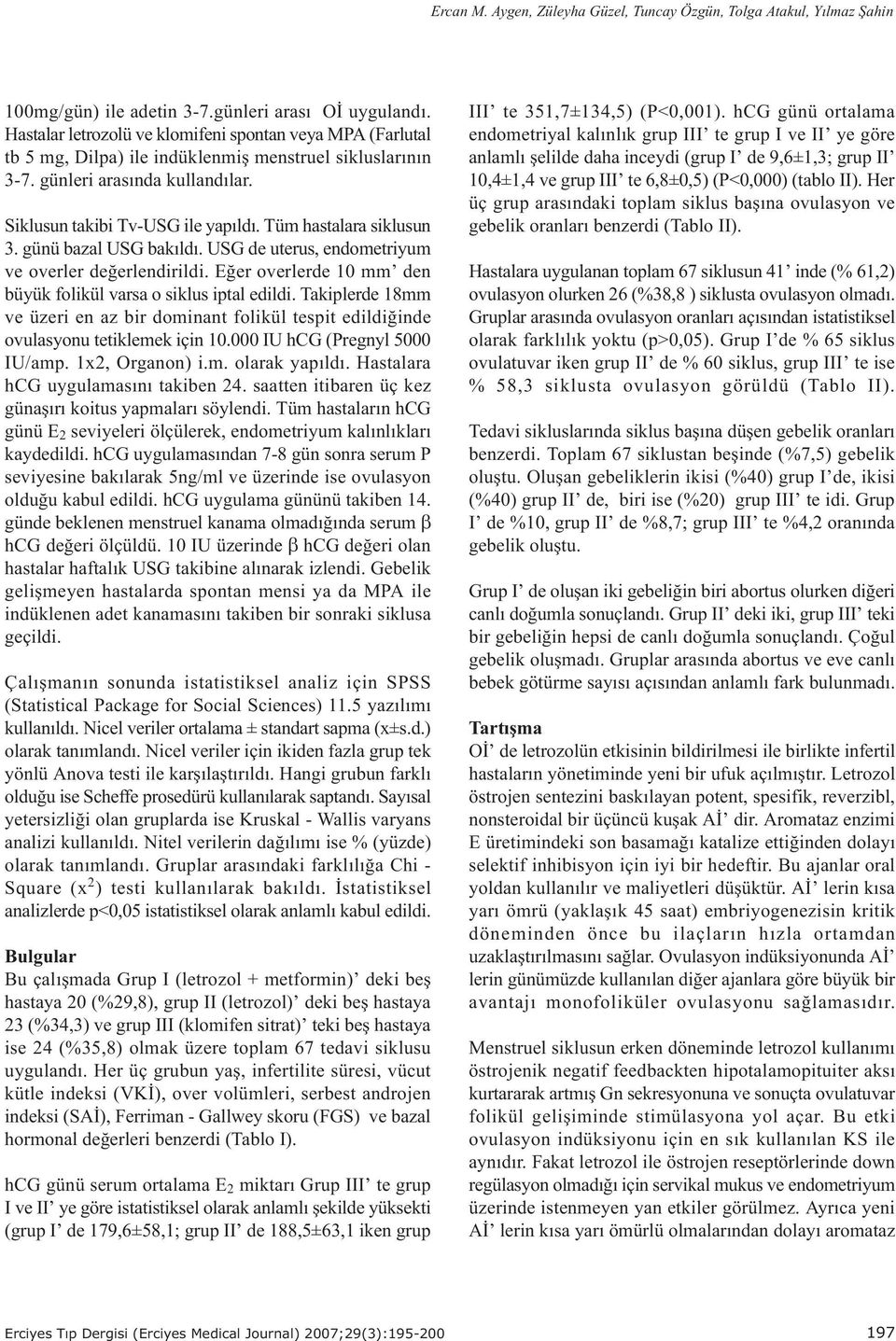 Tüm hastalara siklusun 3. günü bazal USG bakýldý. USG de uterus, endometriyum ve overler deðerlendirildi. Eðer overlerde 10 mm den büyük folikül varsa o siklus iptal edildi.