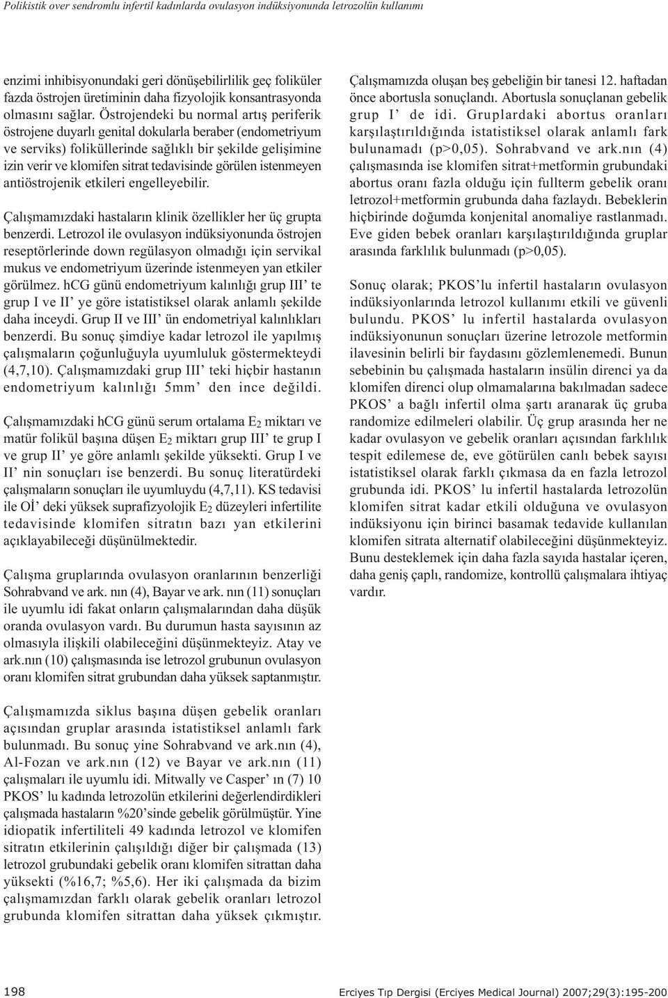 Östrojendeki bu normal artýþ periferik östrojene duyarlý genital dokularla beraber (endometriyum ve serviks) foliküllerinde saðlýklý bir þekilde geliþimine izin verir ve klomifen sitrat tedavisinde