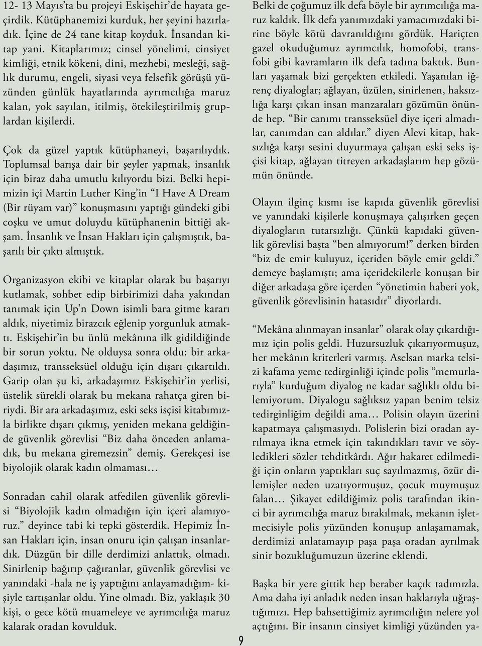 sayılan, itilmiş, ötekileştirilmiş gruplardan kişilerdi. Çok da güzel yaptık kütüphaneyi, başarılıydık. Toplumsal barışa dair bir şeyler yapmak, insanlık için biraz daha umutlu kılıyordu bizi.