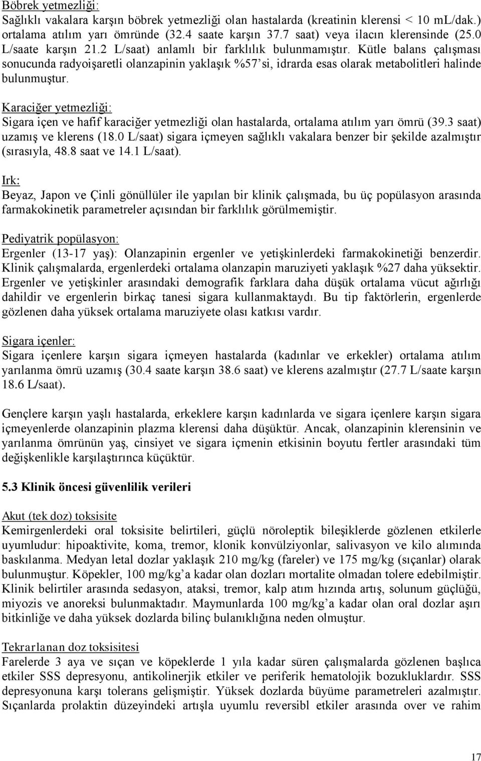 Karaciğer yetmezliği: Sigara içen ve hafif karaciğer yetmezliği olan hastalarda, ortalama atılım yarı ömrü (39.3 saat) uzamış ve klerens (18.