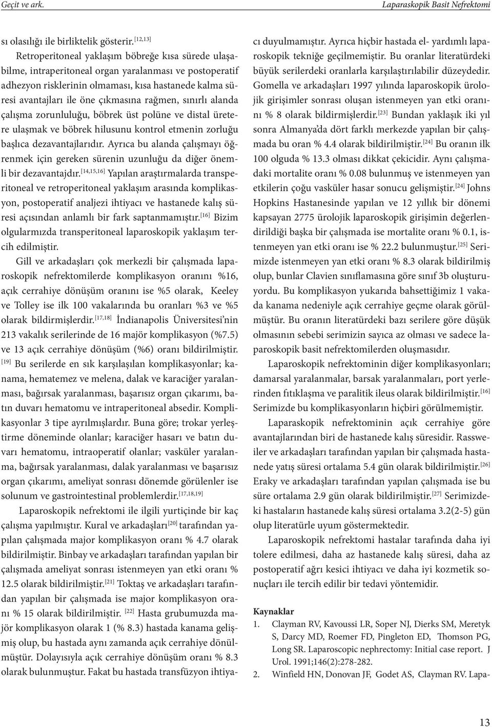 çıkmasına rağmen, sınırlı alanda çalışma zorunluluğu, böbrek üst polüne ve distal üretere ulaşmak ve böbrek hilusunu kontrol etmenin zorluğu başlıca dezavantajlarıdır.