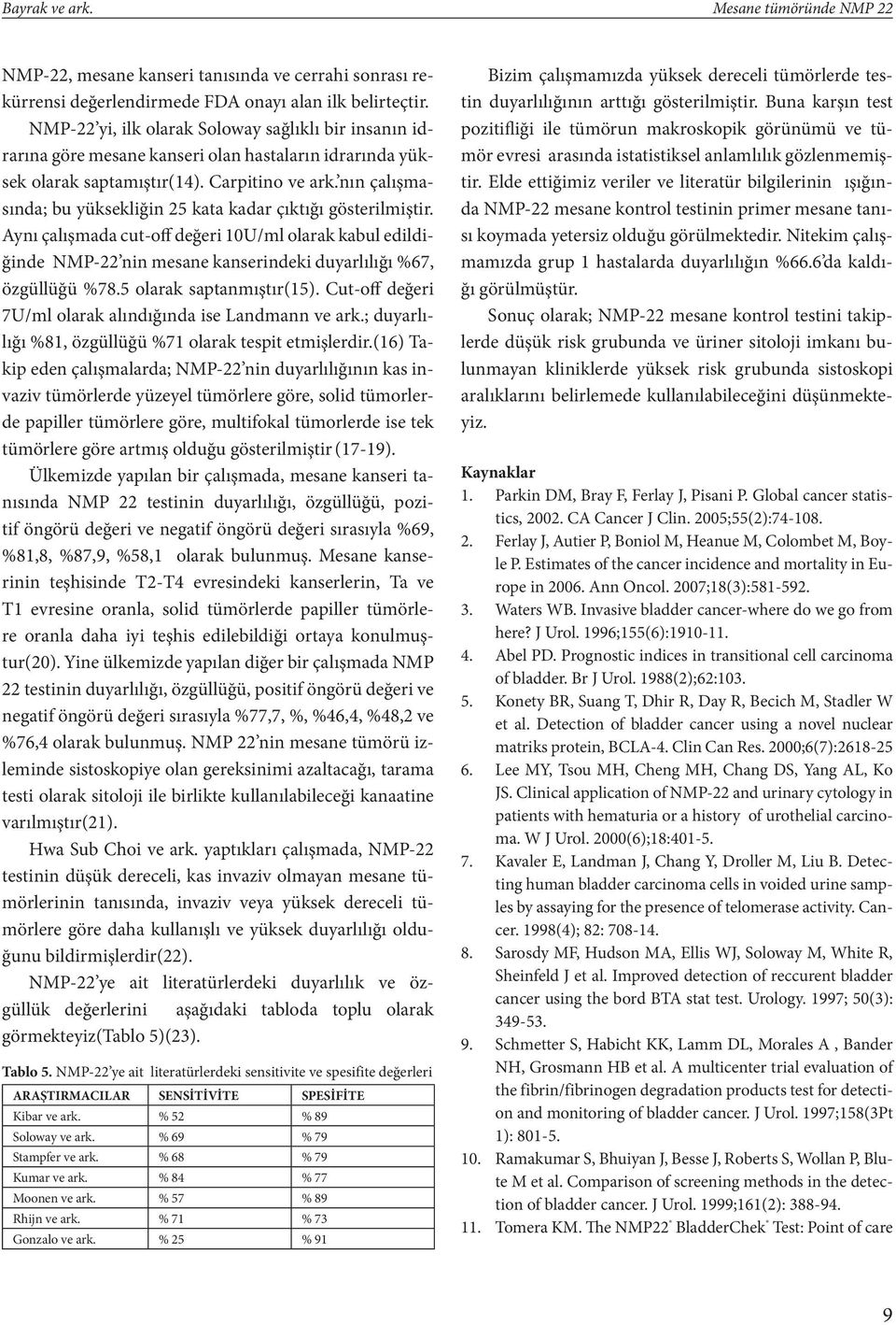 nın çalışmasında; bu yüksekliğin 25 kata kadar çıktığı gösterilmiştir. Aynı çalışmada cut-off değeri 10U/ml olarak kabul edildiğinde NMP-22 nin mesane kanserindeki duyarlılığı %67, özgüllüğü %78.
