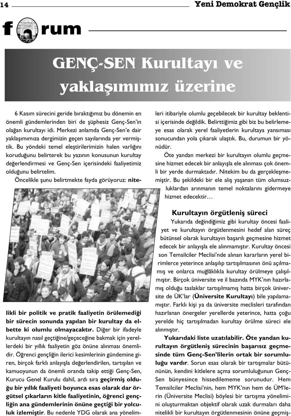 Bu yöndeki temel elefltirilerimizin halen varl n korudu unu belirterek bu yaz n n konusunun kurultay de erlendirmesi ve Genç-Sen içerisindeki faaliyetimiz oldu unu belirtelim.