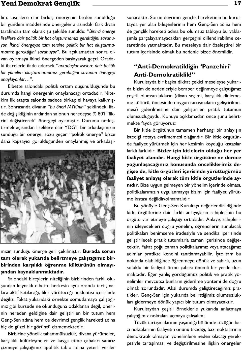 oluflturmam z gerekti ini savunuyor. kinci önergeyse tam tersine politik bir hat oluflturmamam z gerekti ini savunuyor. Bu aç klamadan sonra divan oylamaya ikinci önergeden bafllayarak geçti.