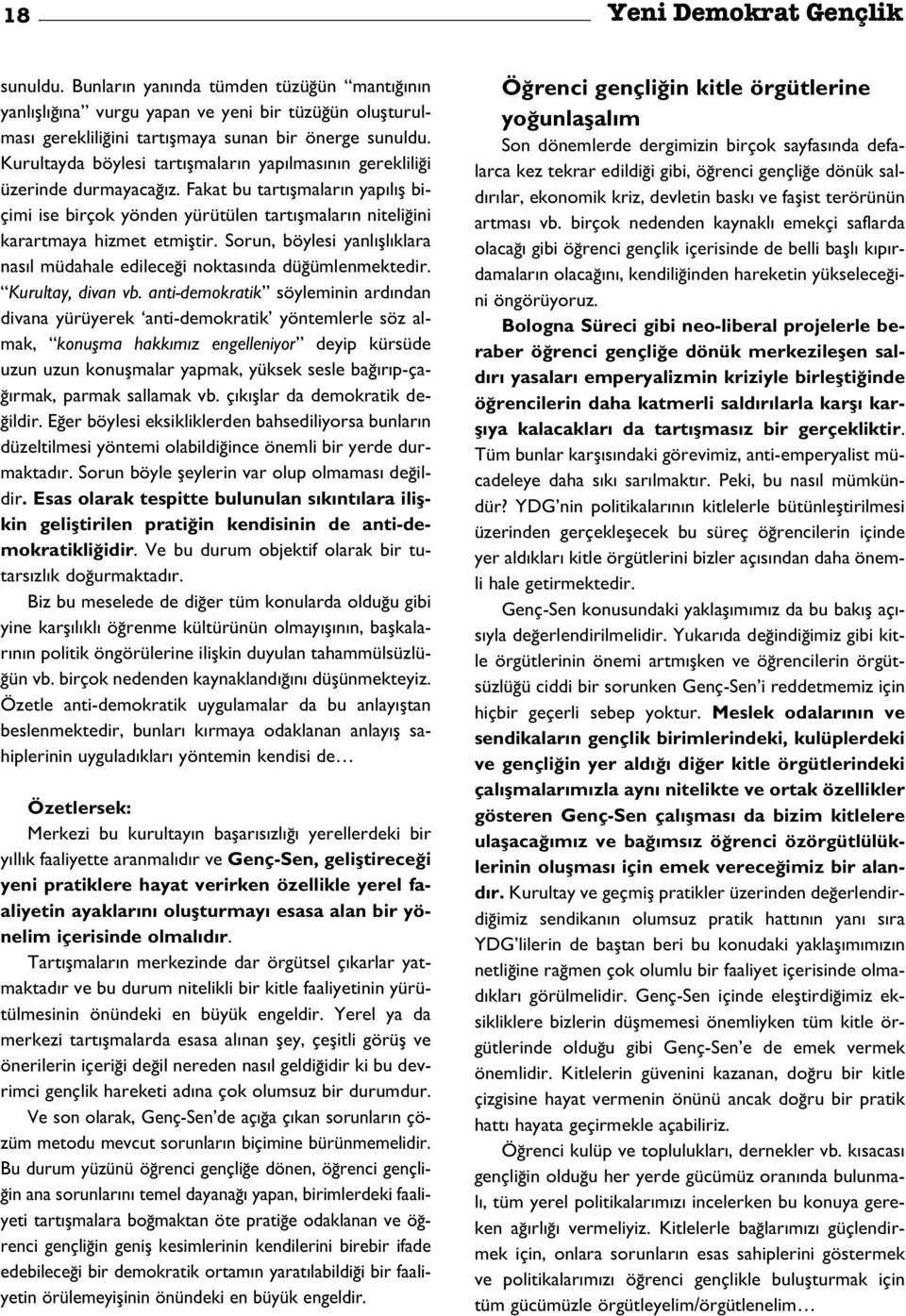 Fakat bu tart flmalar n yap l fl biçimi ise birçok yönden yürütülen tart flmalar n niteli ini karartmaya hizmet etmifltir.