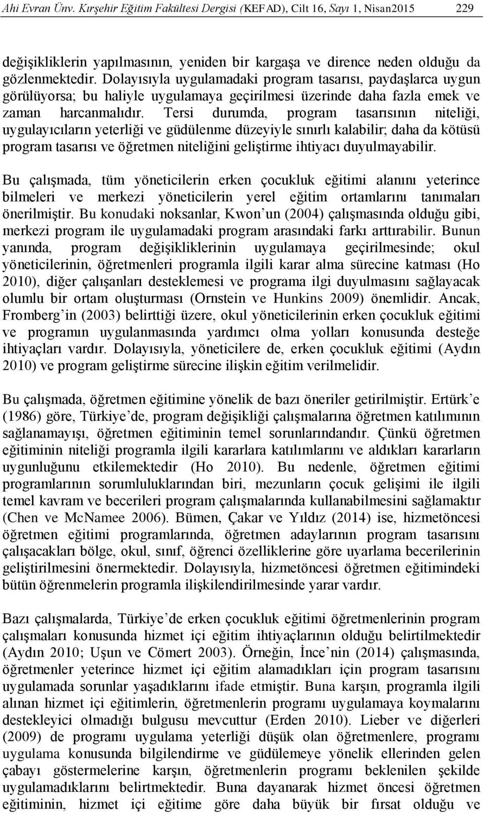 Tersi durumda, program tasarısının niteliği, uygulayıcıların yeterliği ve güdülenme düzeyiyle sınırlı kalabilir; daha da kötüsü program tasarısı ve öğretmen niteliğini geliştirme ihtiyacı