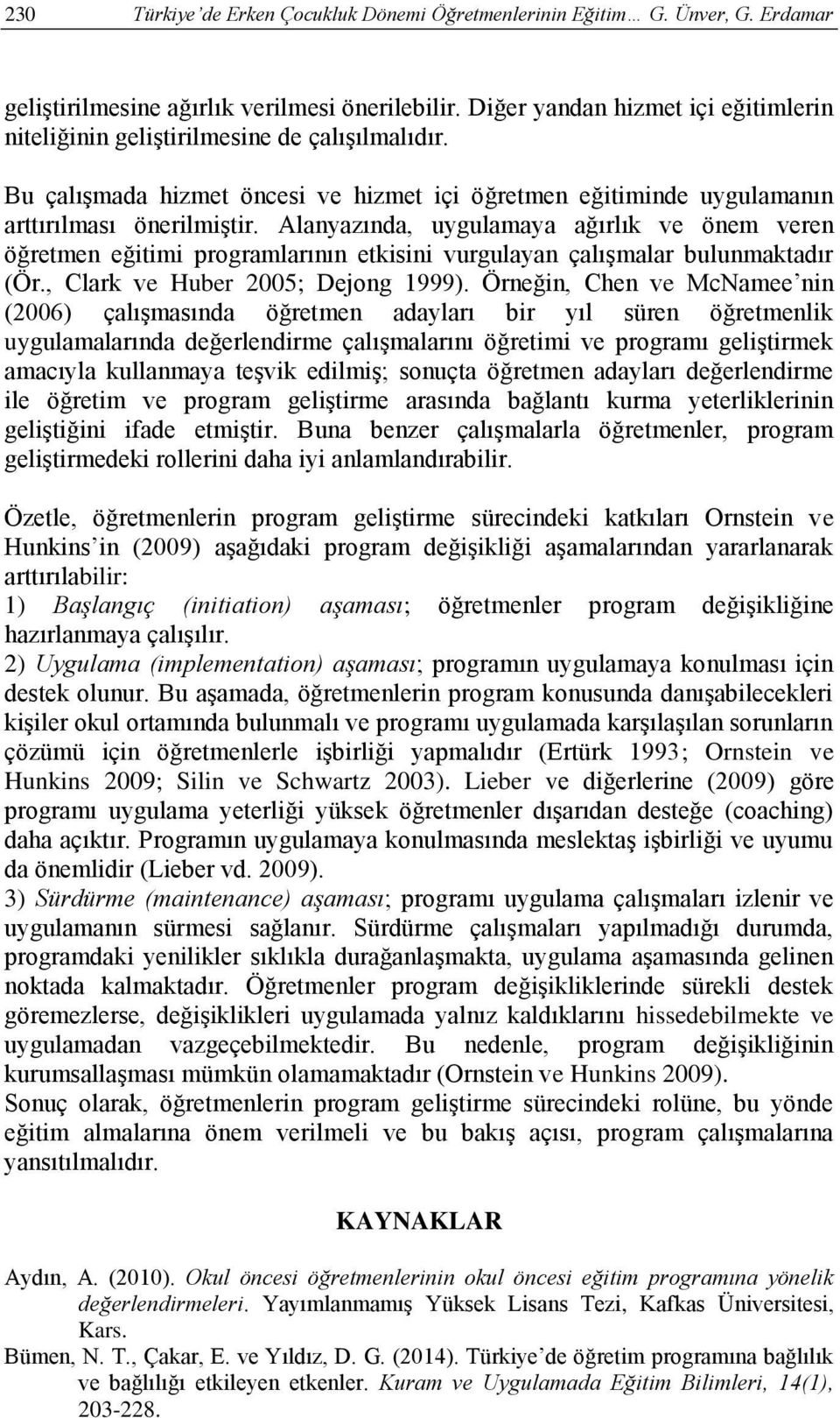 Alanyazında, uygulamaya ağırlık ve önem veren öğretmen eğitimi programlarının etkisini vurgulayan çalışmalar bulunmaktadır (Ör., Clark ve Huber 2005; Dejong 1999).