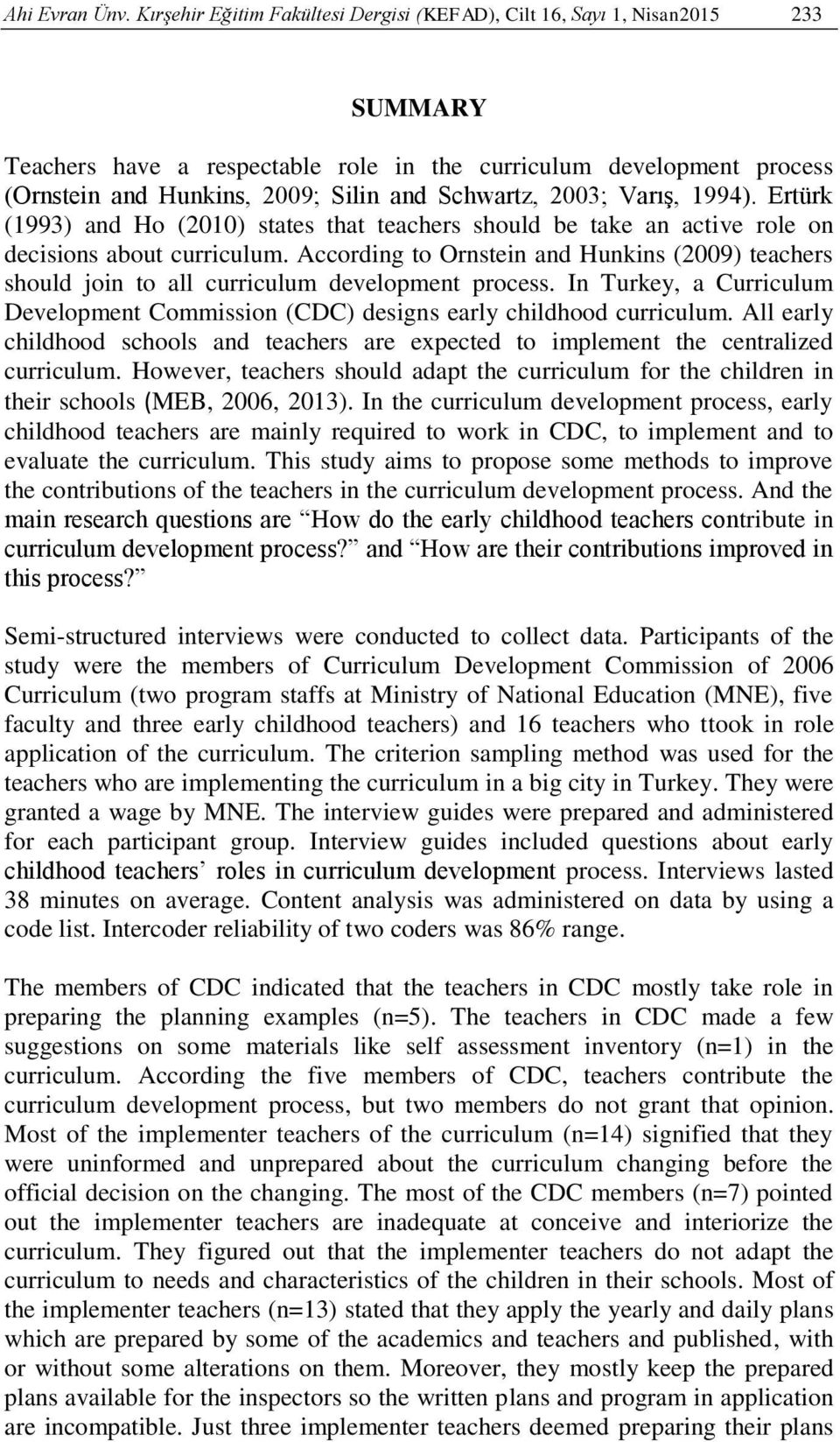 Schwartz, 2003; Varış, 1994). Ertürk (1993) and Ho (2010) states that teachers should be take an active role on decisions about curriculum.