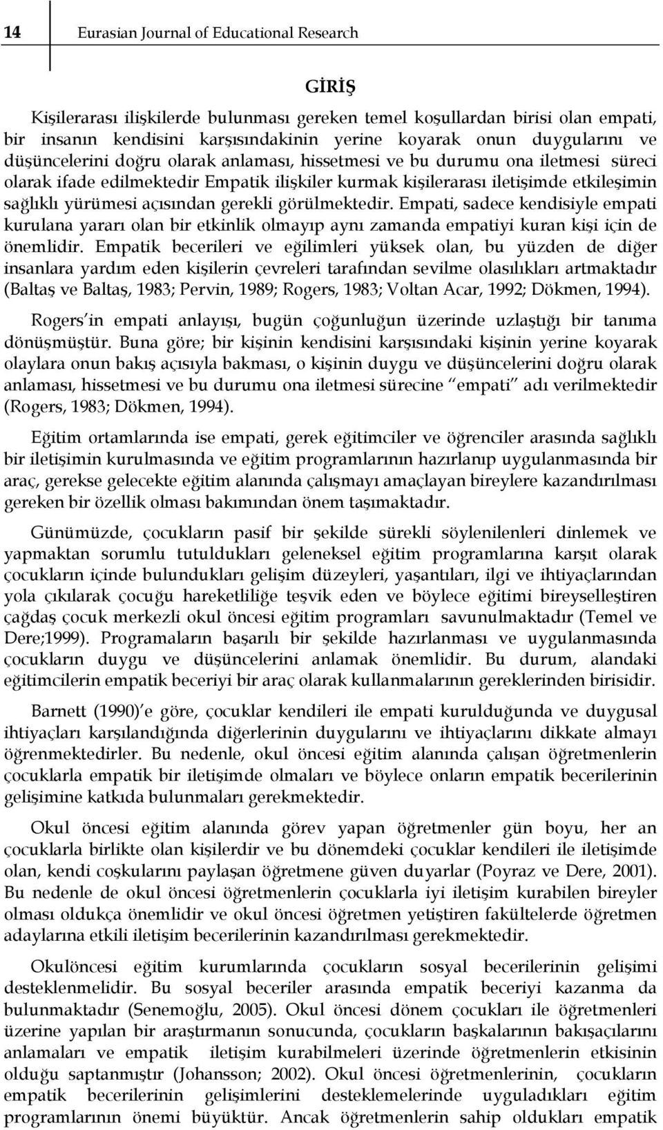 yürümesi açısından gerekli görülmektedir. Empati, sadece kendisiyle empati kurulana yararı olan bir etkinlik olmayıp aynı zamanda empatiyi kuran kişi için de önemlidir.