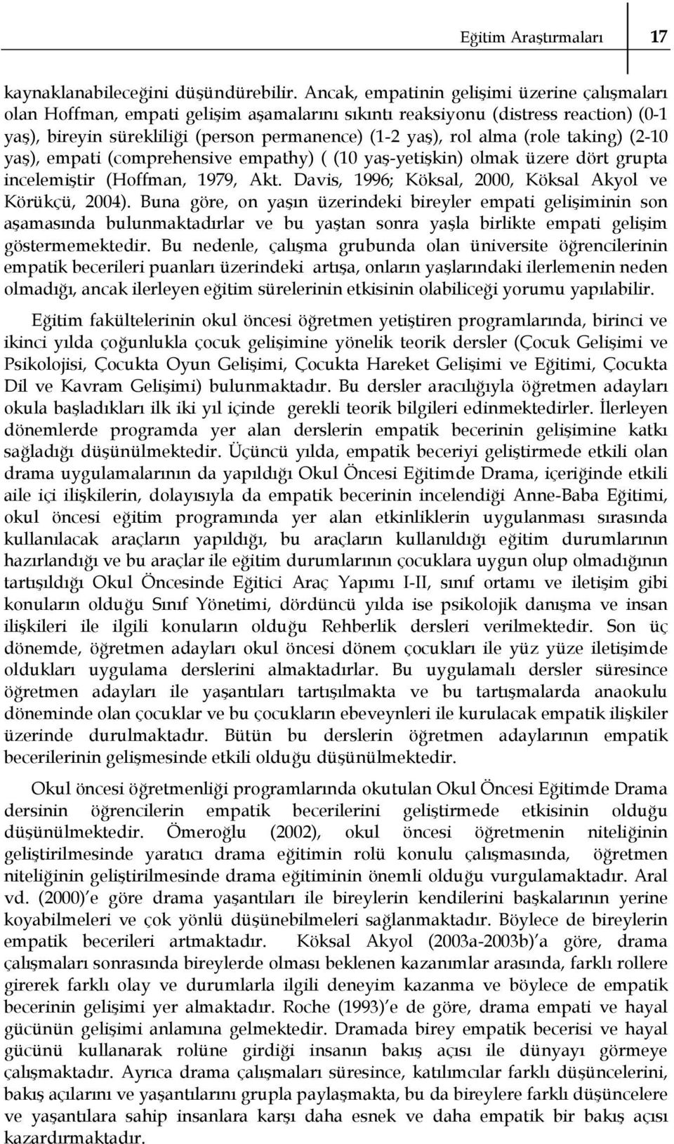 (role taking) (2-10 yaş), empati (comprehensive empathy) ( (10 yaş-yetişkin) olmak üzere dört grupta incelemiştir (Hoffman, 1979, Akt. Davis, 1996; Köksal, 2000, Köksal Akyol ve Körükçü, 2004).