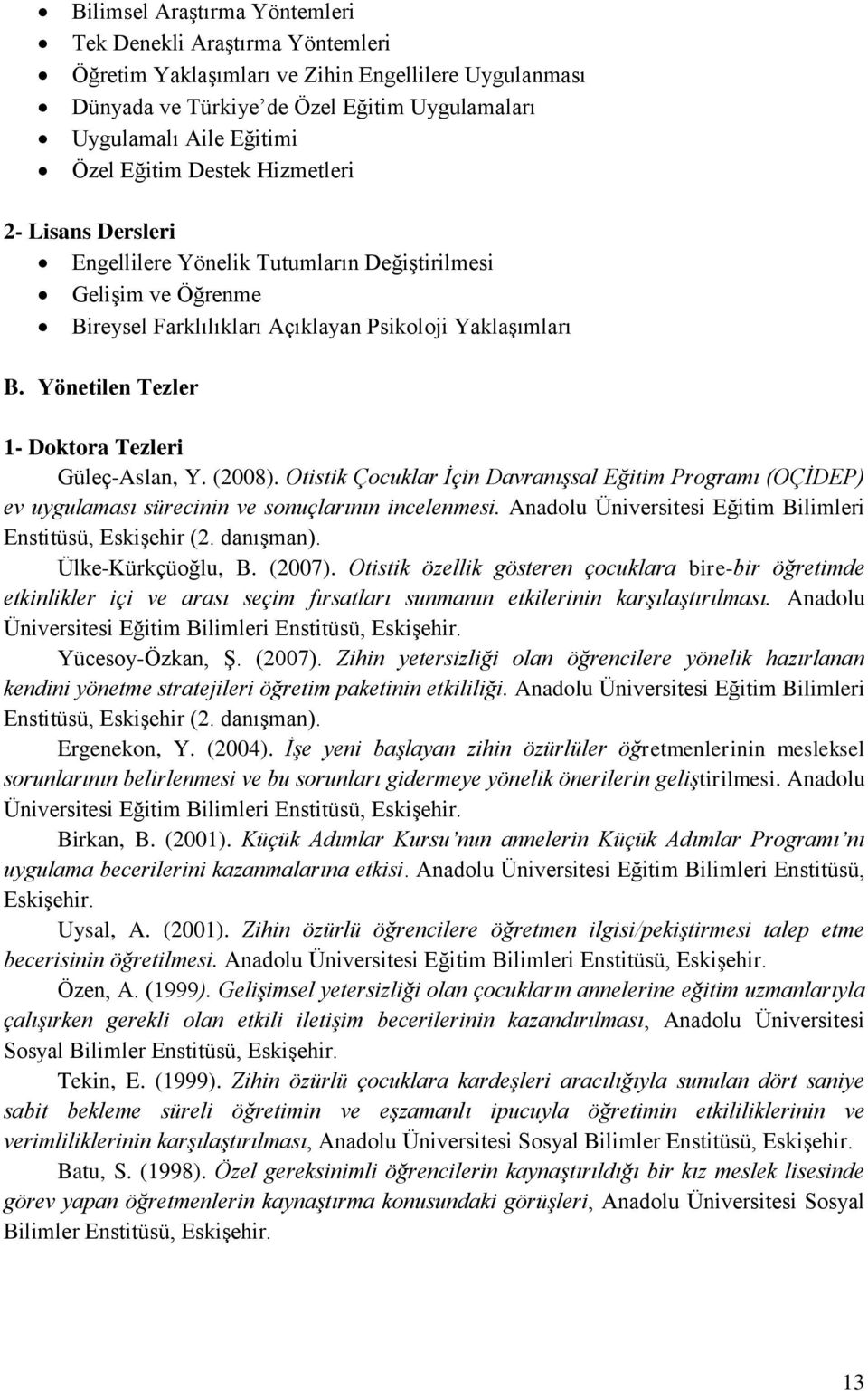 Yönetilen Tezler 1- Doktora Tezleri Güleç-Aslan, Y. (2008). Otistik Çocuklar İçin Davranışsal Eğitim Programı (OÇİDEP) ev uygulaması sürecinin ve sonuçlarının incelenmesi.