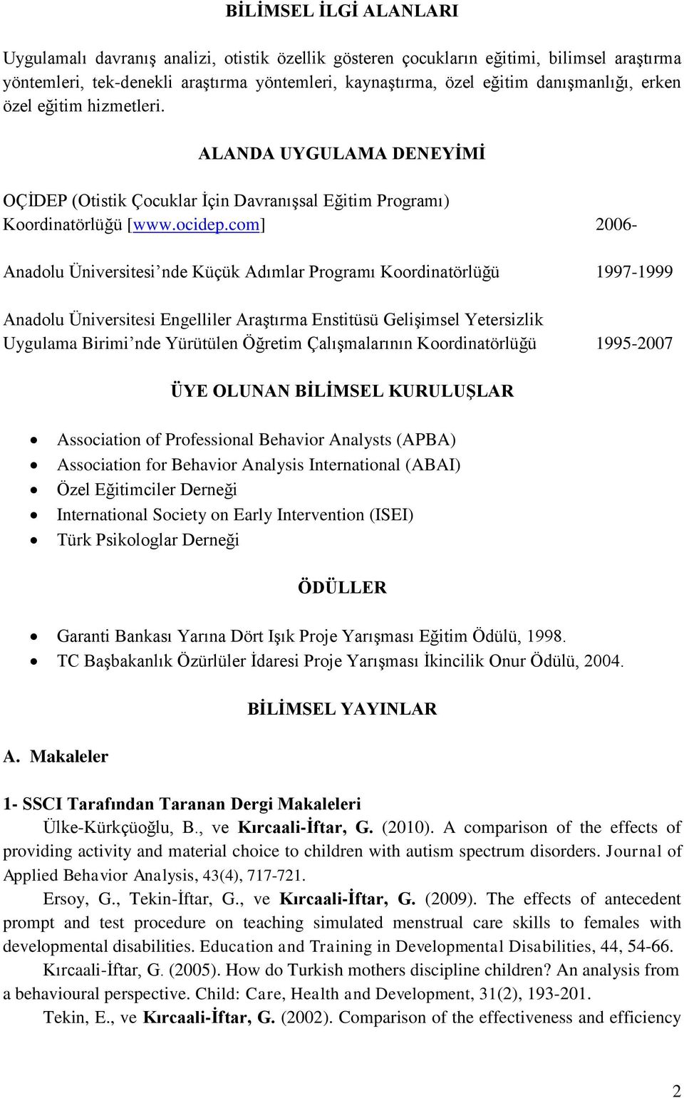 com] 2006- Anadolu Üniversitesi nde Küçük Adımlar Programı Koordinatörlüğü 1997-1999 Anadolu Üniversitesi Engelliler Araştırma Enstitüsü Gelişimsel Yetersizlik Uygulama Birimi nde Yürütülen Öğretim