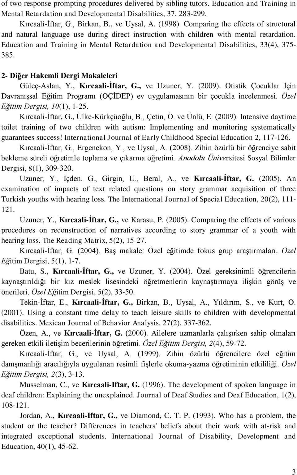 Education and Training in Mental Retardation and Developmental Disabilities, 33(4), 375-385. 2- Diğer Hakemli Dergi Makaleleri Güleç-Aslan, Y., Kırcaali-İftar, G., ve Uzuner, Y. (2009).