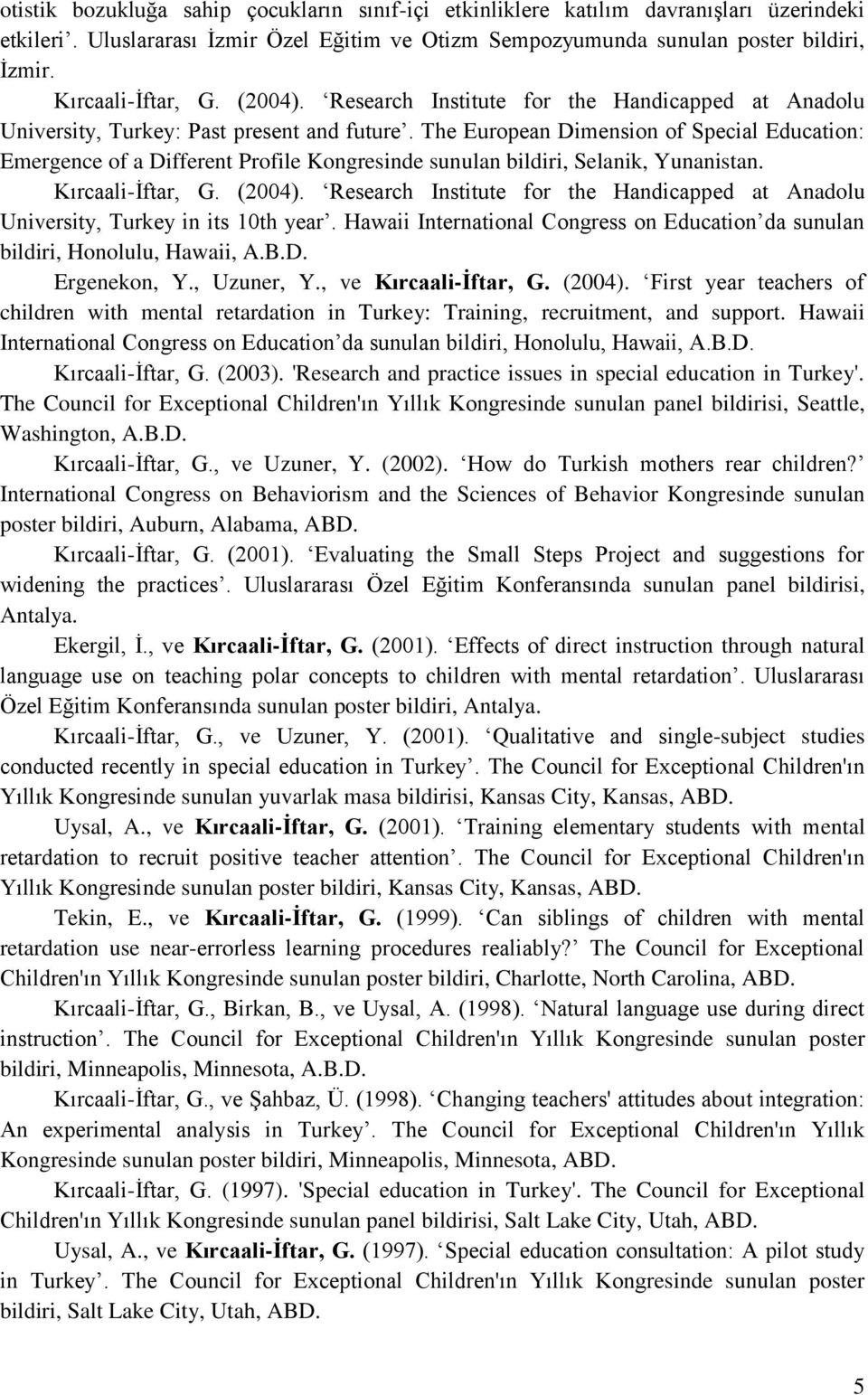 The European Dimension of Special Education: Emergence of a Different Profile Kongresinde sunulan bildiri, Selanik, Yunanistan. Kırcaali-İftar, G. (2004).