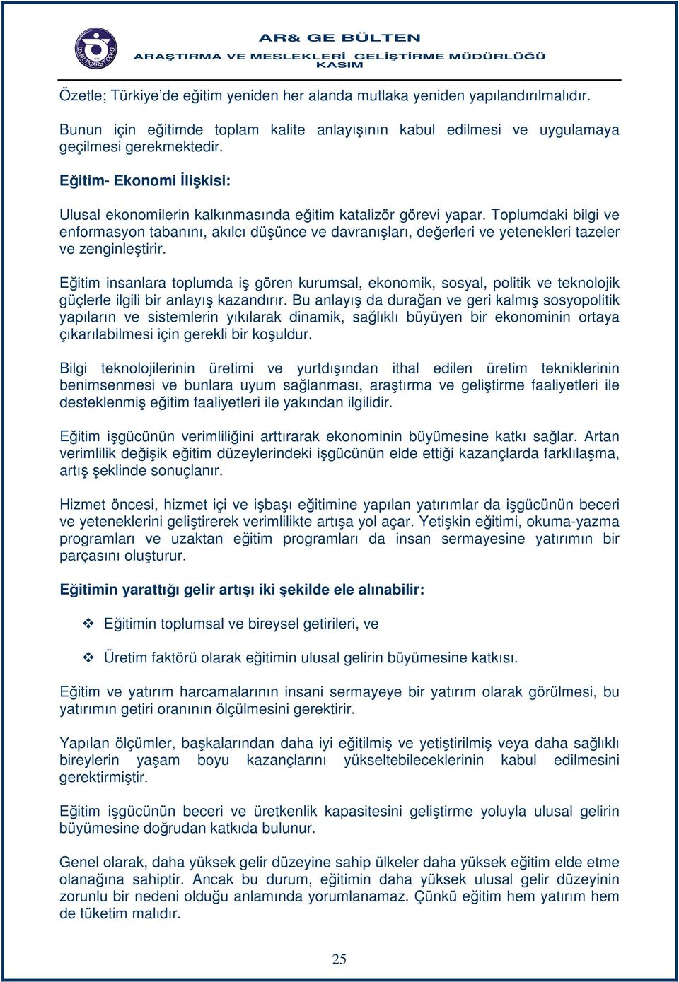 Toplumdaki bilgi ve enformasyon tabanını, akılcı düşünce ve davranışları, değerleri ve yetenekleri tazeler ve zenginleştirir.