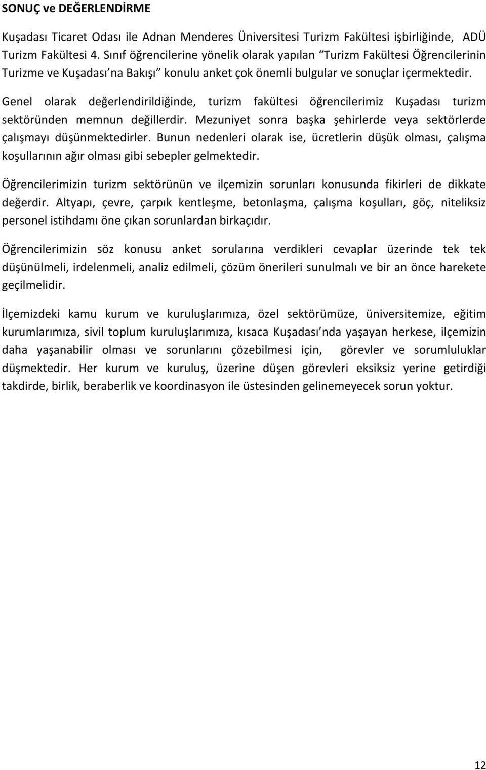 Genel olarak değerlendirildiğinde, turizm fakültesi öğrencilerimiz Kuşadası turizm sektöründen memnun değillerdir. Mezuniyet sonra başka şehirlerde veya sektörlerde çalışmayı düşünmektedirler.