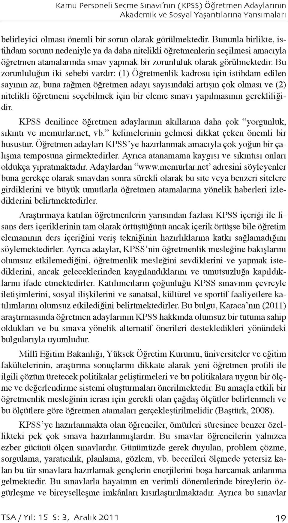 Bu zorunluluğun iki sebebi vardır: (1) Öğretmenlik kadrosu için istihdam edilen sayının az, buna rağmen öğretmen adayı sayısındaki artışın çok olması ve (2) nitelikli öğretmeni seçebilmek için bir