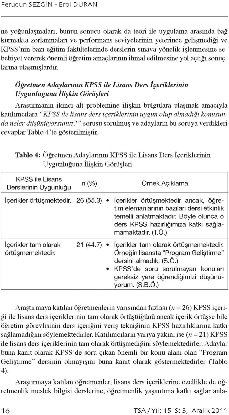 Öğretmen Adaylarının KPSS ile Lisans Ders İçeriklerinin Uygunluğuna İlişkin Görüşleri Araştırmanın ikinci alt problemine ilişkin bulgulara ulaşmak amacıyla katılımcılara KPSS ile lisans ders