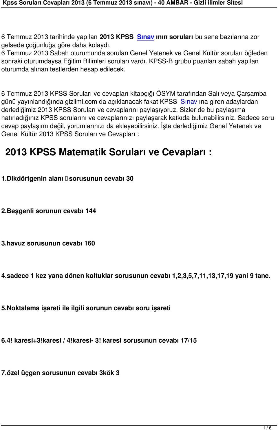 KPSS-B grubu puanları sabah yapılan oturumda alınan testlerden hesap edilecek. 6 Temmuz 2013 KPSS Soruları ve cevapları kitapçığı ÖSYM tarafından Salı veya Çarşamba günü yayınlandığında gizlimi.