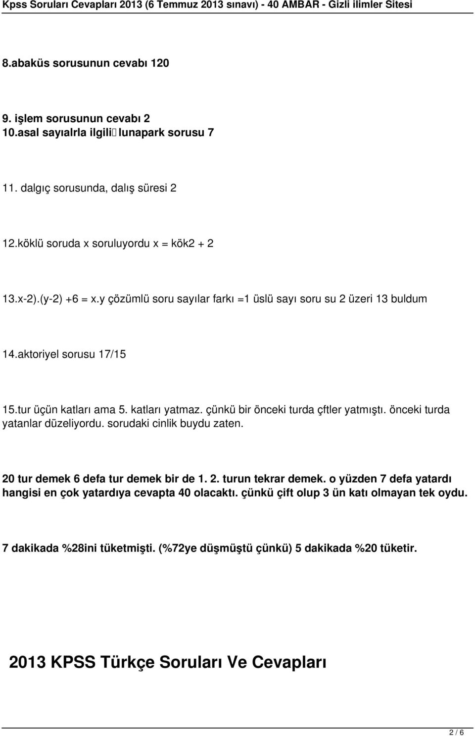 çünkü bir önceki turda çftler yatmıştı. önceki turda yatanlar düzeliyordu. sorudaki cinlik buydu zaten. 20 tur demek 6 defa tur demek bir de 1. 2. turun tekrar demek.