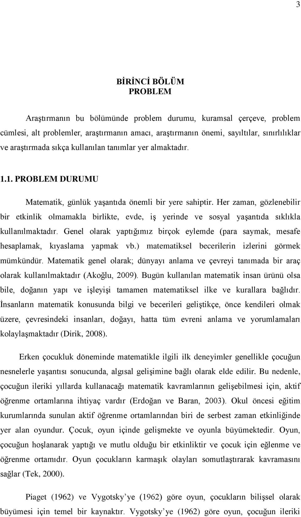 Her zaman, gözlenebilir bir etkinlik olmamakla birlikte, evde, iģ yerinde ve sosyal yaģantıda sıklıkla kullanılmaktadır.