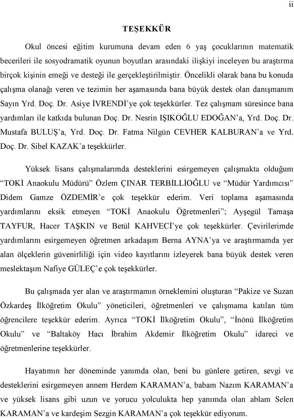 Asiye ĠVRENDĠ ye çok teģekkürler. Tez çalıģmam süresince bana yardımları ile katkıda bulunan Doç. Dr. Nesrin IġIKOĞLU EDOĞAN a, Yrd. Doç. Dr. Mustafa BULUġ a, Yrd. Doç. Dr. Fatma Nilgün CEVHER KALBURAN a ve Yrd.