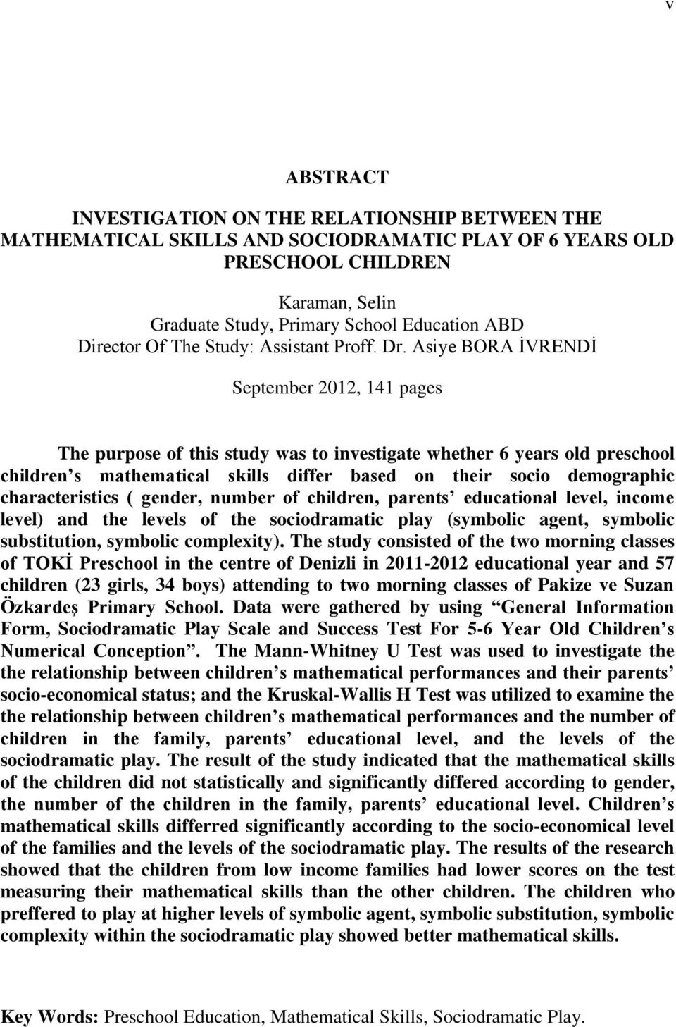 Asiye BORA ĠVRENDĠ September 2012, 141 pages The purpose of this study was to investigate whether 6 years old preschool children s mathematical skills differ based on their socio demographic