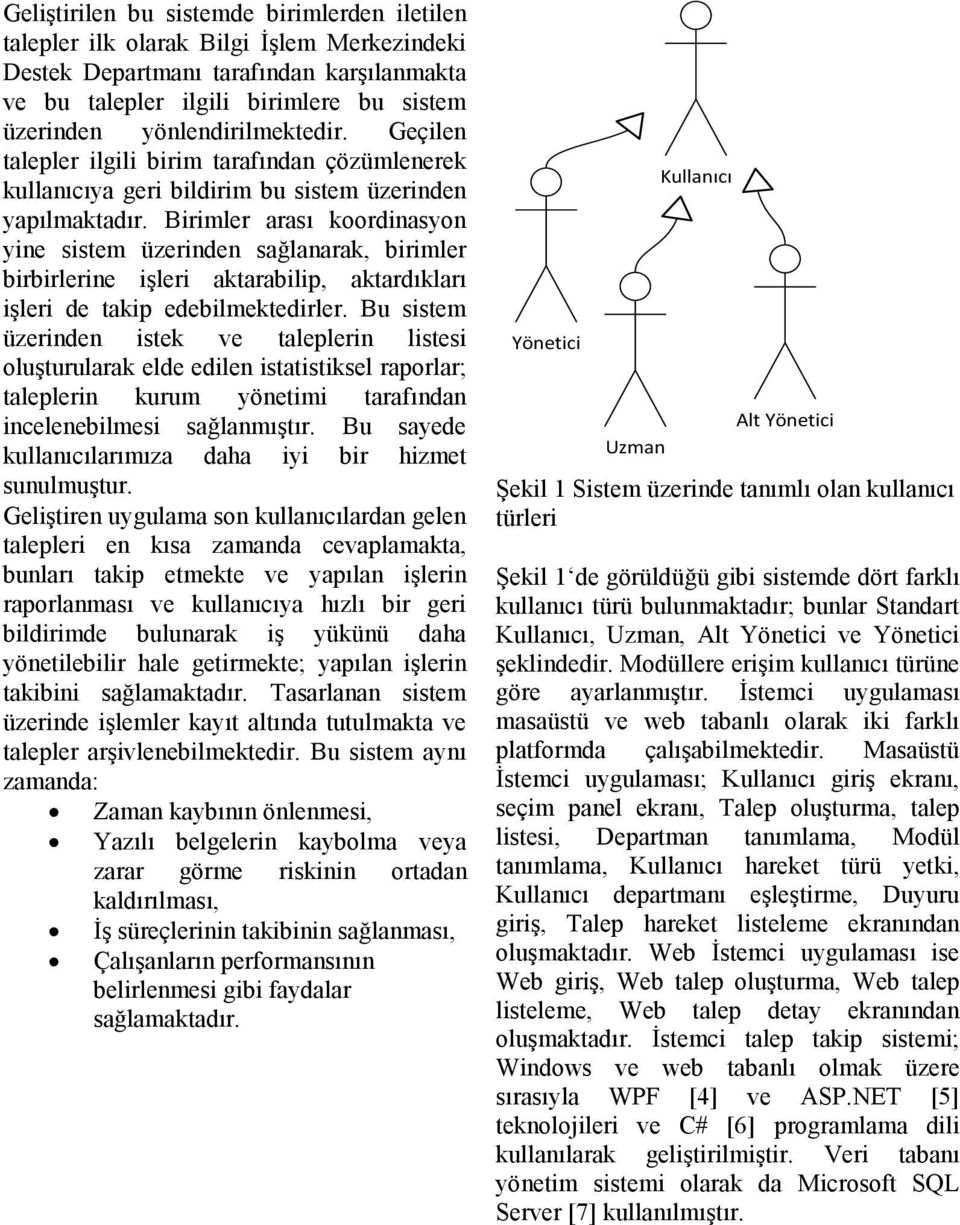 Birimler arası koordinasyon yine sistem üzerinden sağlanarak, birimler birbirlerine işleri aktarabilip, aktardıkları işleri de takip edebilmektedirler.