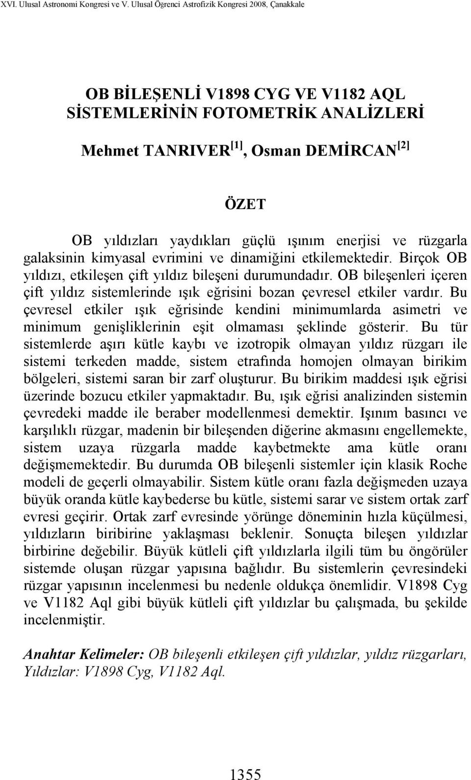 Bu çevresel etkiler ışık eğrisinde kendini minimumlarda asimetri ve minimum genişliklerinin eşit olmaması şeklinde gösterir.