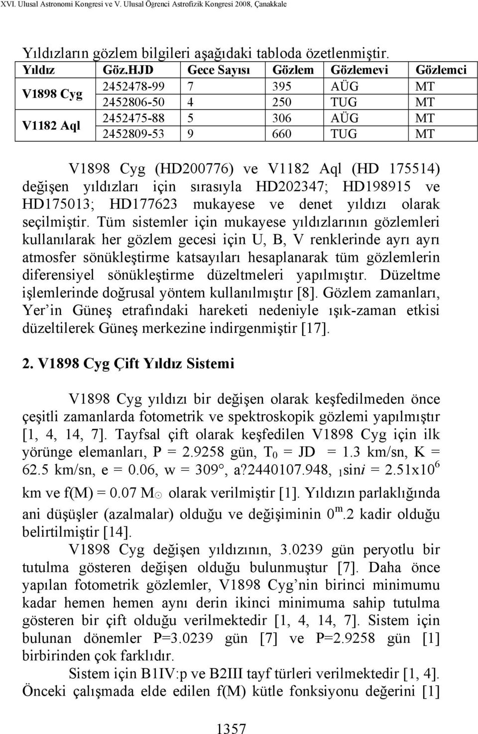 175514) değişen yıldızları için sırasıyla HD202347; HD198915 ve HD175013; HD177623 mukayese ve denet yıldızı olarak seçilmiştir.