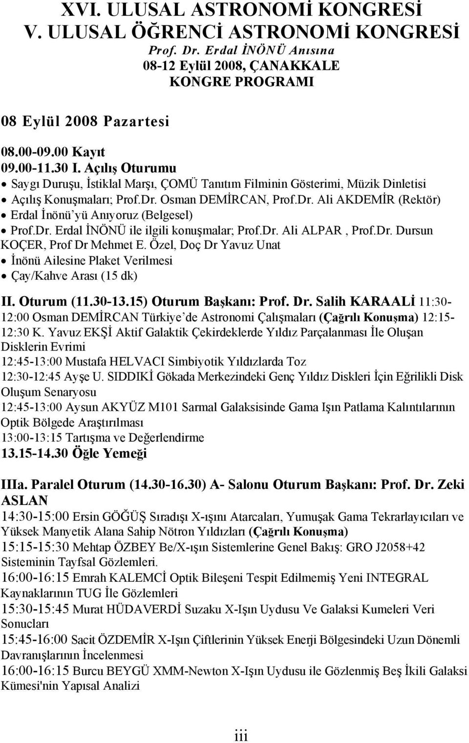 Dr. Erdal İNÖNÜ ile ilgili konuşmalar; Prof.Dr. Ali ALPAR, Prof.Dr. Dursun KOÇER, Prof Dr Mehmet E. Özel, Doç Dr Yavuz Unat İnönü Ailesine Plaket Verilmesi Çay/Kahve Arası (15 dk) II. Oturum (11.