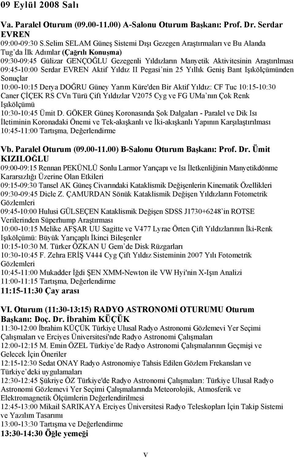 09:45-10:00 Serdar EVREN Aktif Yıldız II Pegasi nin 25 Yıllık Geniş Bant Işıkölçümünden Sonuçlar 10:00-10:15 Derya DOĞRU Güney Yarım Küre'den Bir Aktif Yıldız: CF Tuc 10:15-10:30 Caner ÇİÇEK RS CVn