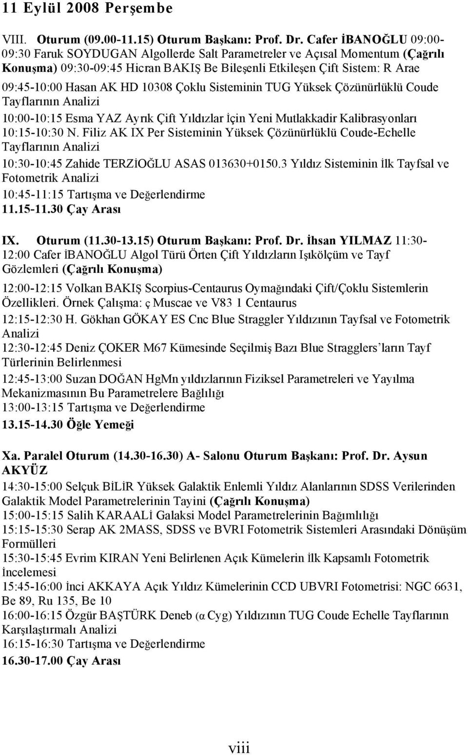 10308 Çoklu Sisteminin TUG Yüksek Çözünürlüklü Coude Tayflarının Analizi 10:00-10:15 Esma YAZ Ayrık Çift Yıldızlar İçin Yeni Mutlakkadir Kalibrasyonları 10:15-10:30 N.