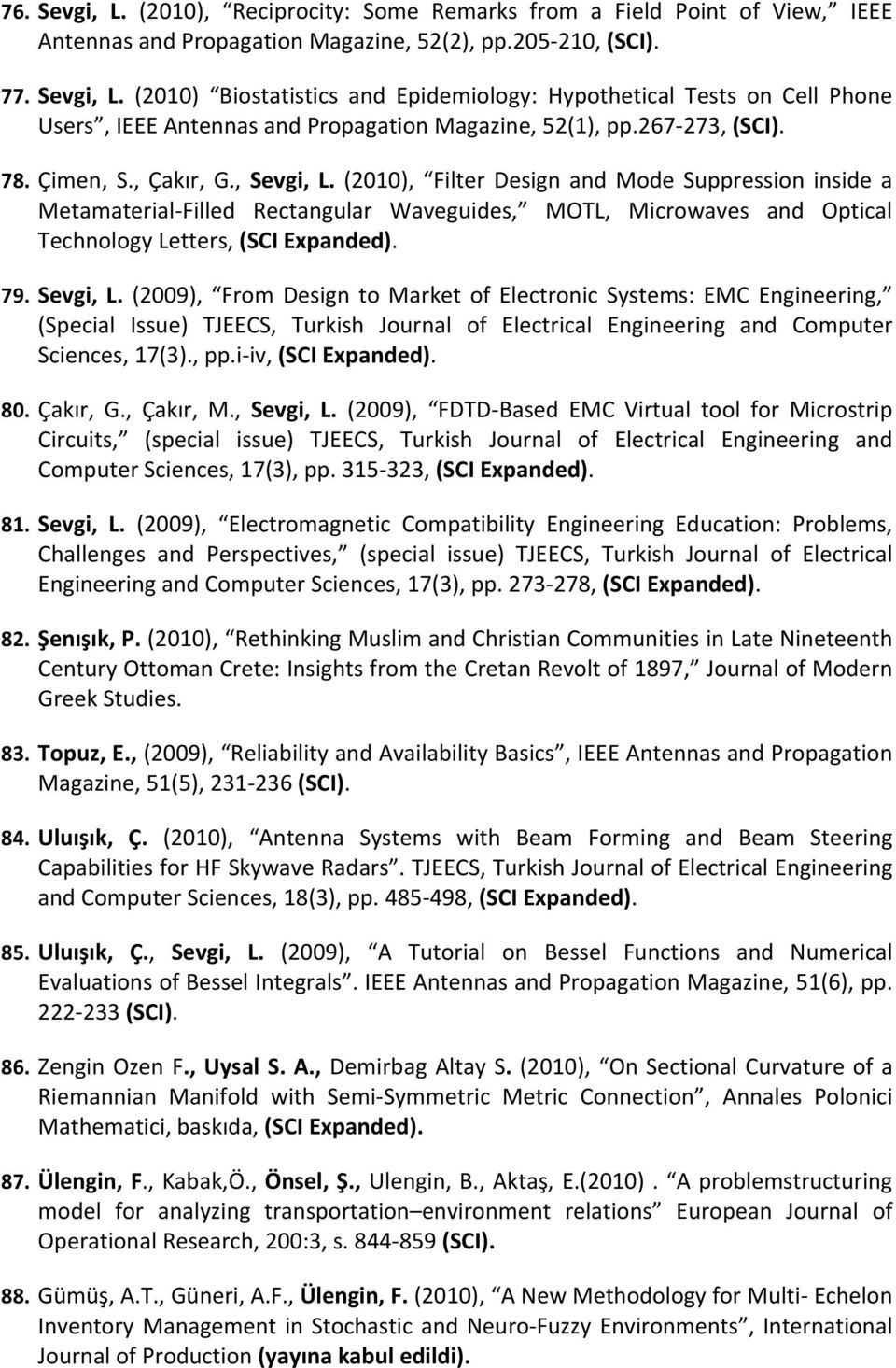 (2010), Filter Design and Mode Suppression inside a Metamaterial Filled Rectangular Waveguides, MOTL, Microwaves and Optical Technology Letters, (SCI Expanded). 79. Sevgi, L.