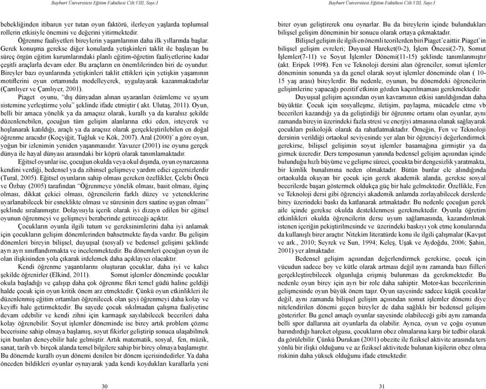 Gerek konuşma gerekse diğer konularda yetişkinleri taklit ile başlayan bu süreç örgün eğitim kurumlarındaki planlı eğitim-öğretim faaliyetlerine kadar çeşitli araçlarla devam eder.