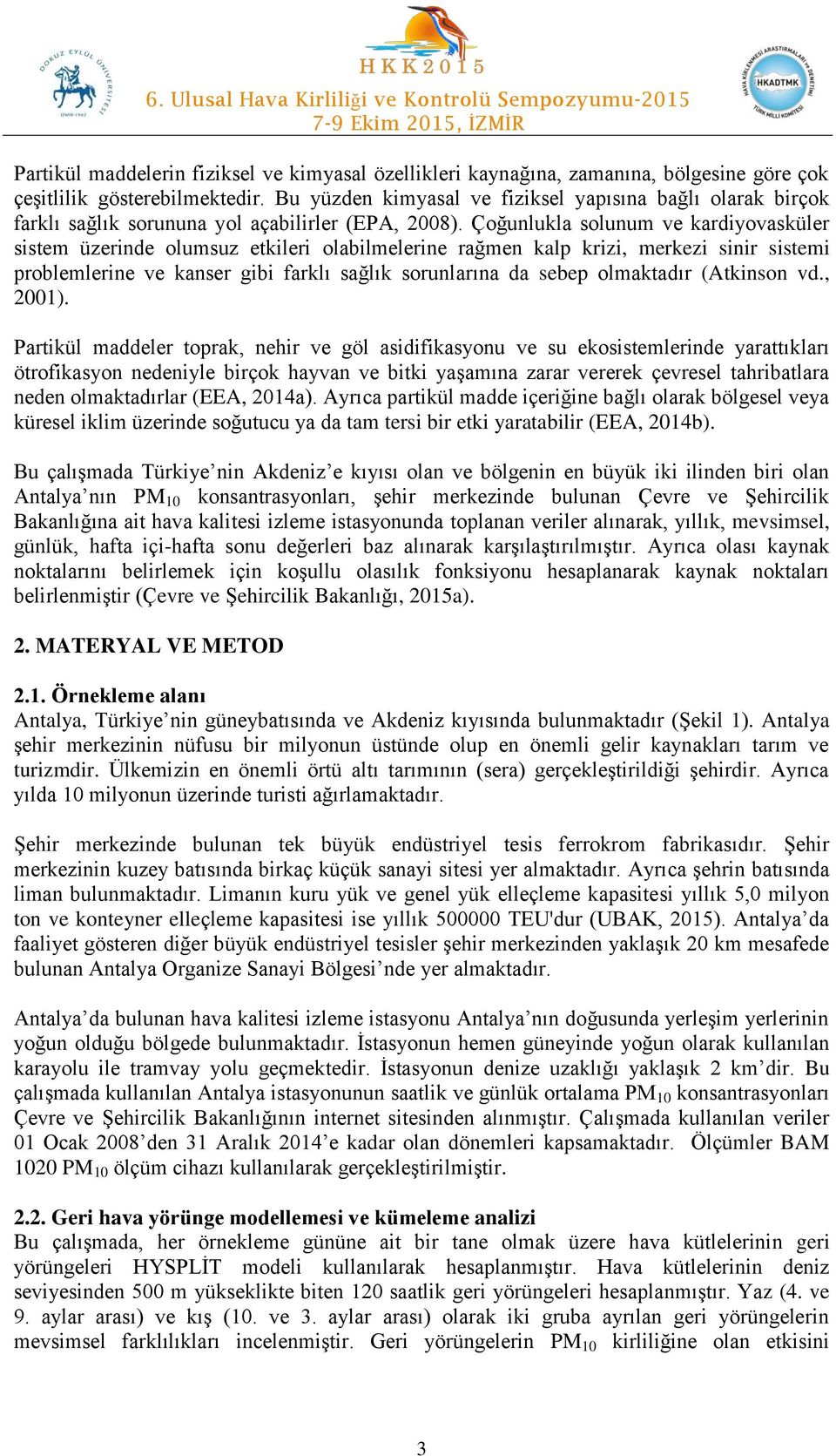 Çoğunlukla solunum ve kardiyovasküler sistem üzerinde olumsuz etkileri olabilmelerine rağmen kalp krizi, merkezi sinir sistemi problemlerine ve kanser gibi farklı sağlık sorunlarına da sebep