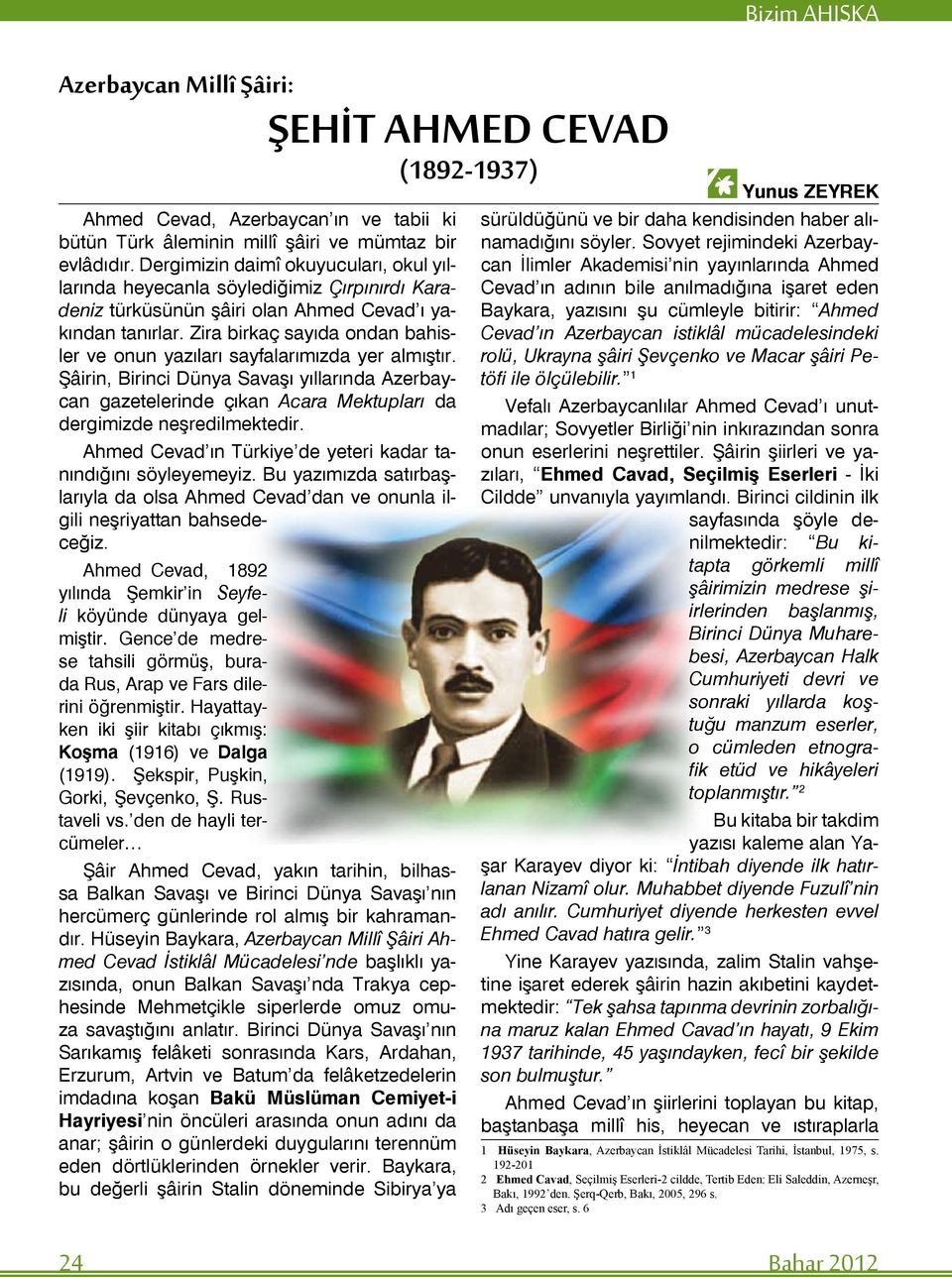 Zira birkaç sayıda ondan bahisler ve onun yazıları sayfalarımızda yer almıştır. Şâirin, Birinci Dünya Savaşı yıllarında Azerbaycan gazetelerinde çıkan Acara Mektupları da dergimizde neşredilmektedir.