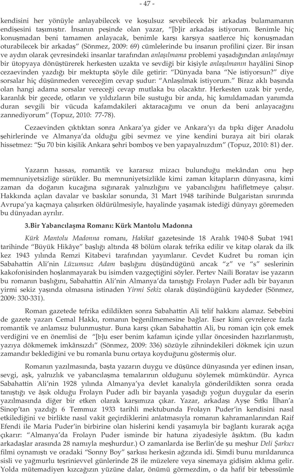 Bir insan ve aydın olarak çevresindeki insanlar tarafından anlaılmama problemi yaadıından anlaılmayı bir ütopyaya dönütürerek herkesten uzakta ve sevdii bir kiiyle anlaılmanın hayâlini Sinop