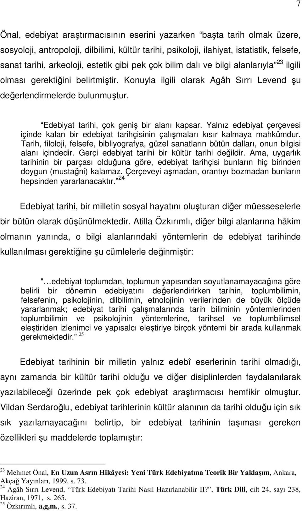 Edebiyat tarihi, çok geniş bir alanı kapsar. Yalnız edebiyat çerçevesi içinde kalan bir edebiyat tarihçisinin çalışmaları kısır kalmaya mahkûmdur.