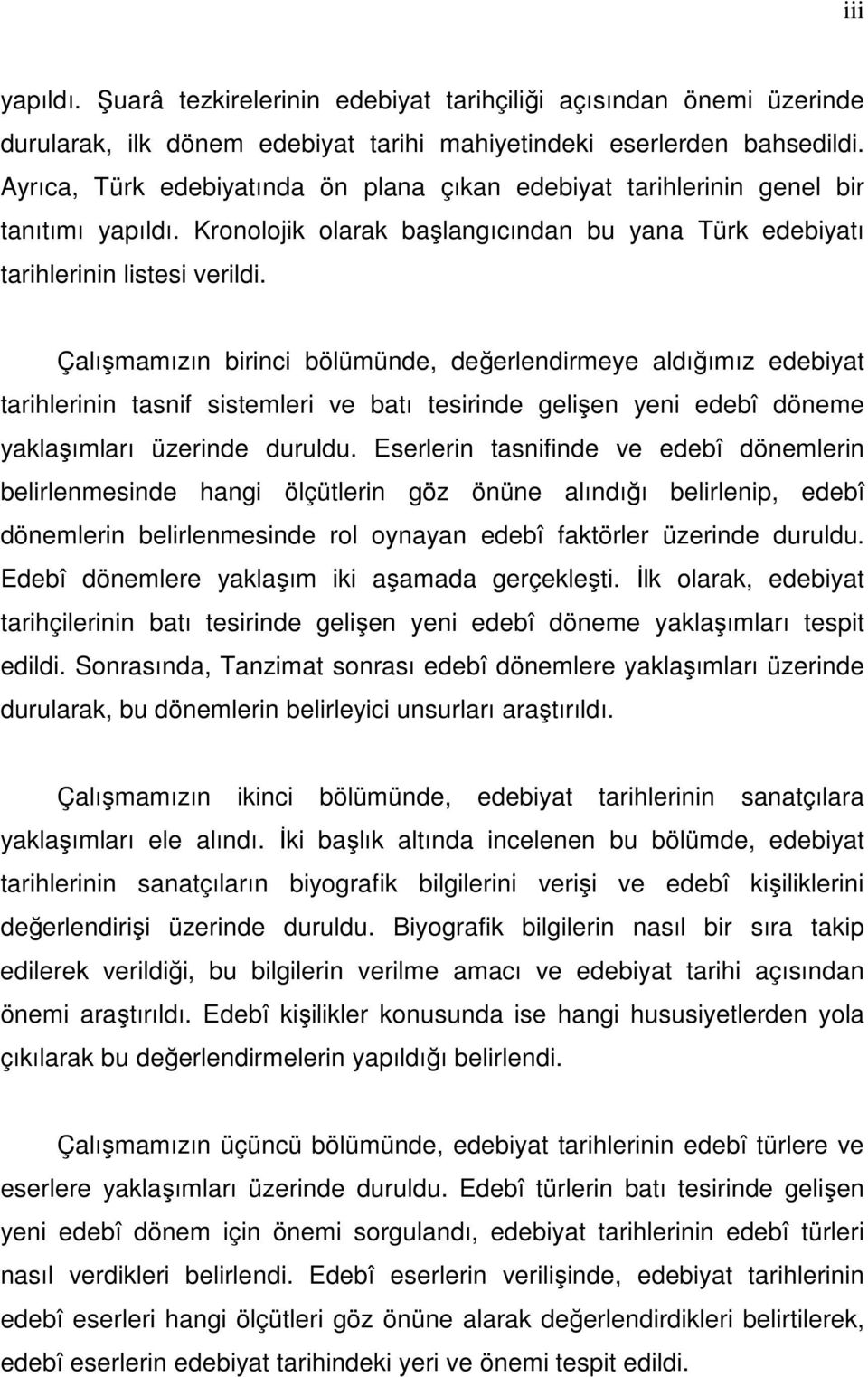 Çalışmamızın birinci bölümünde, değerlendirmeye aldığımız edebiyat tarihlerinin tasnif sistemleri ve batı tesirinde gelişen yeni edebî döneme yaklaşımları üzerinde duruldu.