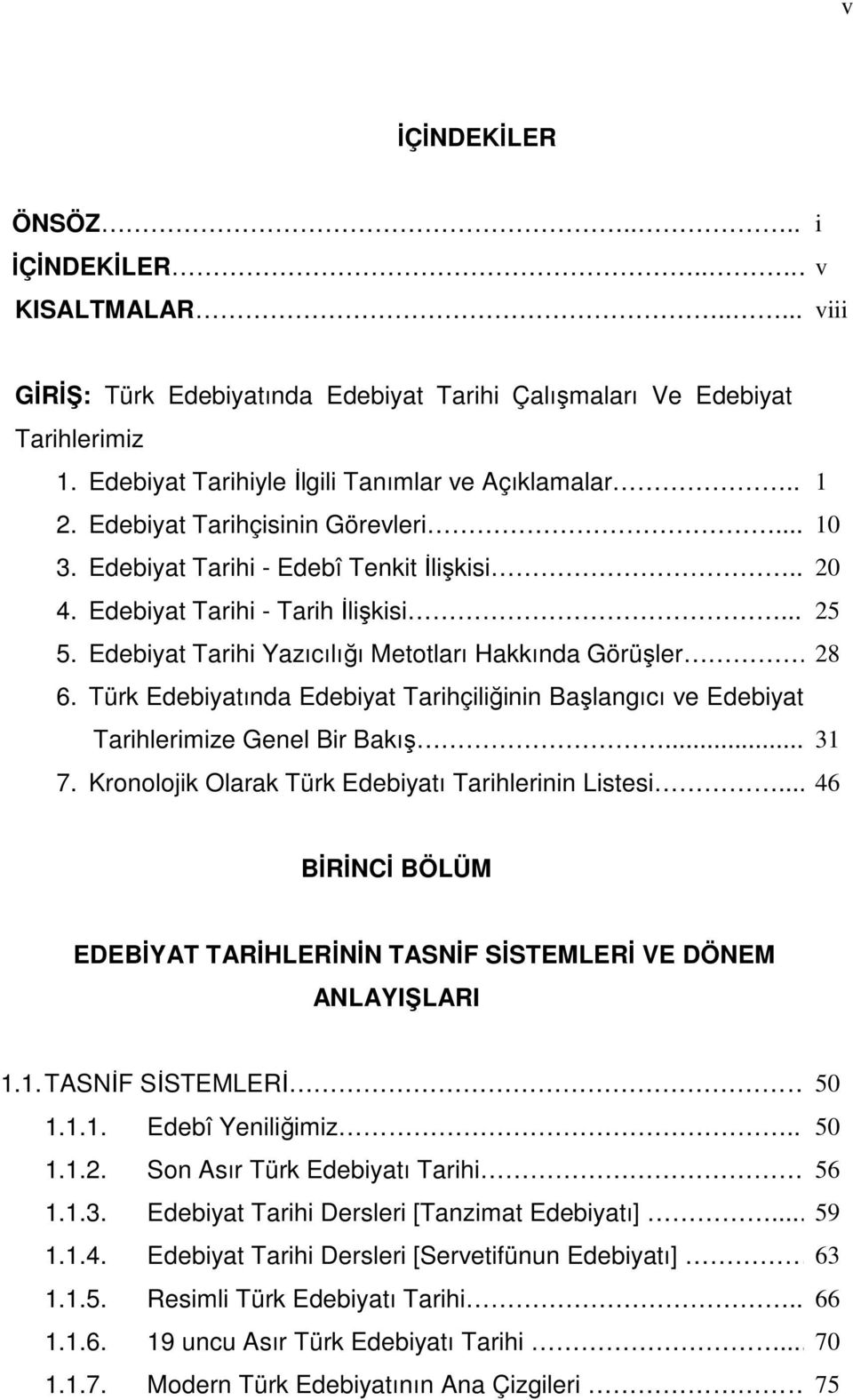 Türk Edebiyatında Edebiyat Tarihçiliğinin Başlangıcı ve Edebiyat Tarihlerimize Genel Bir Bakış... 31 7. Kronolojik Olarak Türk Edebiyatı Tarihlerinin Listesi.