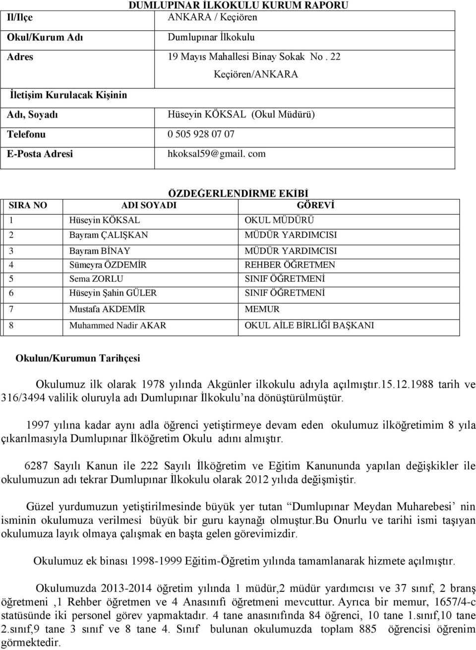 com ÖZDEĞERLENDĠRME EKĠBĠ SIRA NO ADI SOYADI GÖREVĠ 1 Hüseyin KÖKSAL OKUL MÜDÜRÜ 2 Bayram ÇALIġKAN MÜDÜR YARDIMCISI 3 Bayram BĠNAY MÜDÜR YARDIMCISI 4 Sümeyra ÖZDEMĠR REHBER ÖĞRETMEN 5 Sema ZORLU