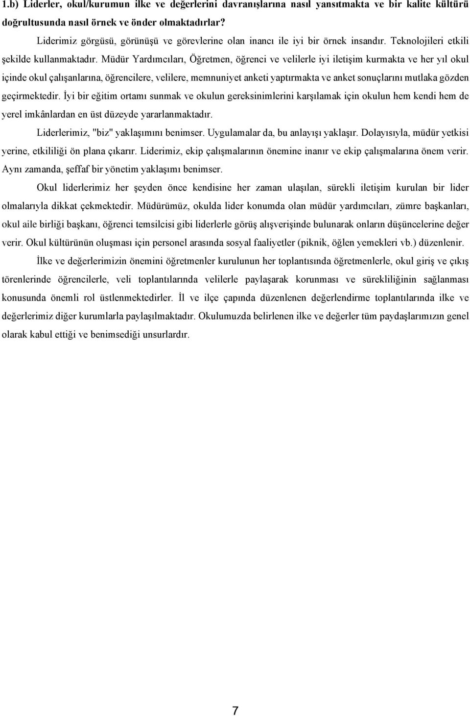 Müdür Yardımcıları, Öğretmen, öğrenci ve velilerle iyi iletiģim kurmakta ve her yıl okul içinde okul çalıģanlarına, öğrencilere, velilere, memnuniyet anketi yaptırmakta ve anket sonuçlarını mutlaka