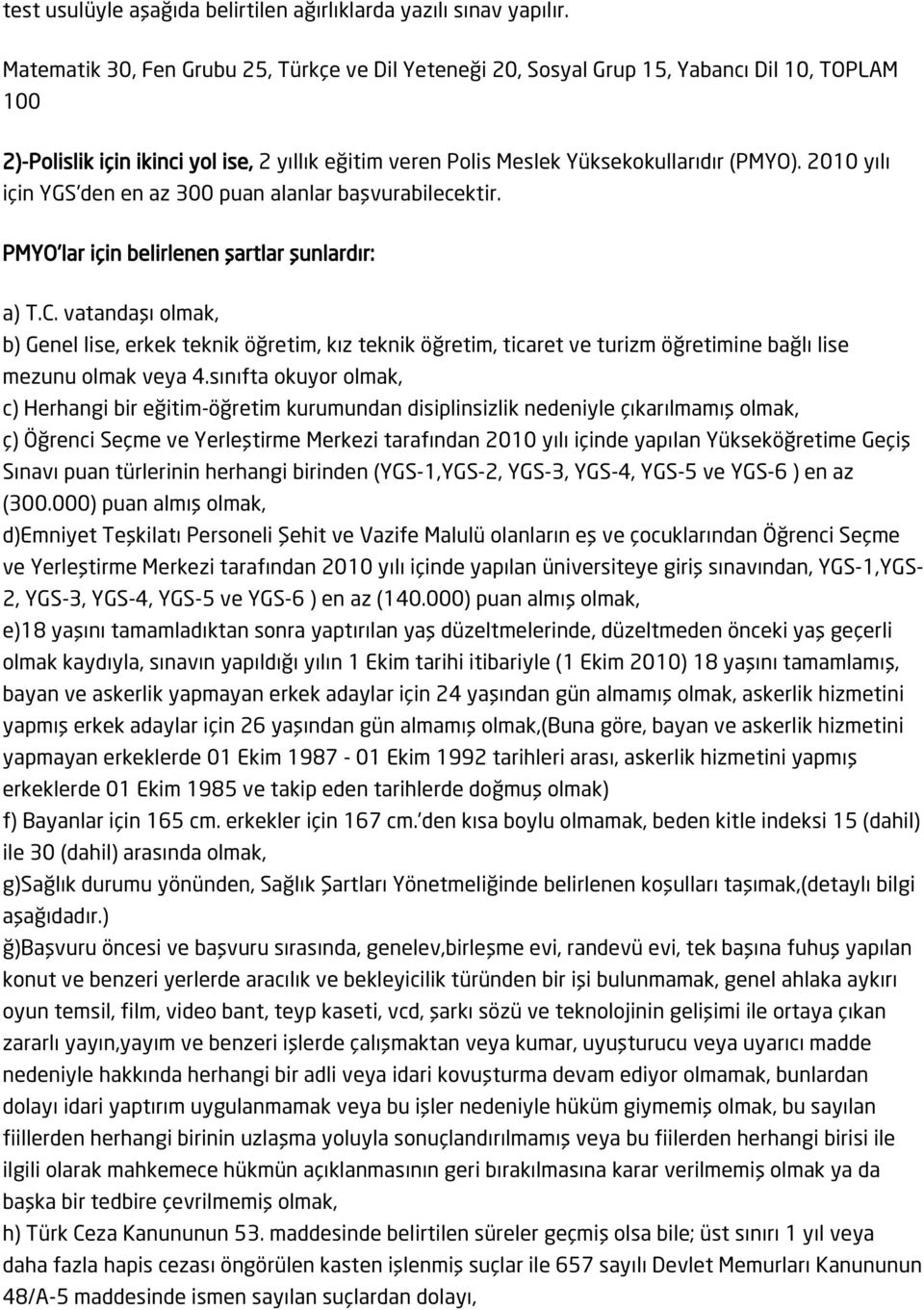 2010 yılı için YGS'den en az 300 puan alanlar başvurabilecektir. PMYO'lar için belirlenen şartlar şunlardır: a) T.C.