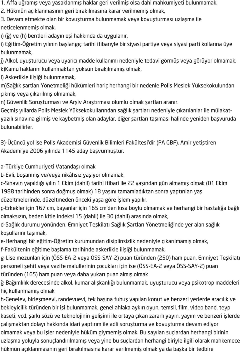 itibarıyle bir siyasi partiye veya siyasi parti kollarına üye bulunmamak, j) Alkol, uyuşturucu veya uyarıcı madde kullanımı nedeniyle tedavi görmüş veya görüyor olmamak, k)kamu haklarını kullanmaktan